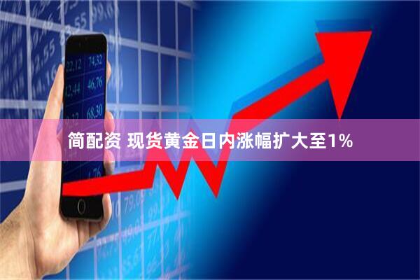简配资 现货黄金日内涨幅扩大至1%