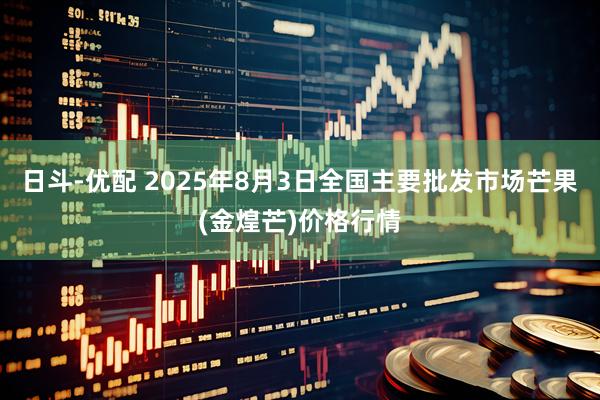 日斗-优配 2025年8月3日全国主要批发市场芒果(金煌芒)价格行情