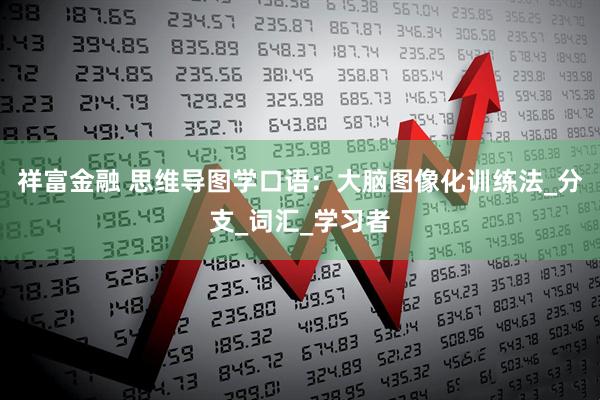 祥富金融 思维导图学口语：大脑图像化训练法_分支_词汇_学习者