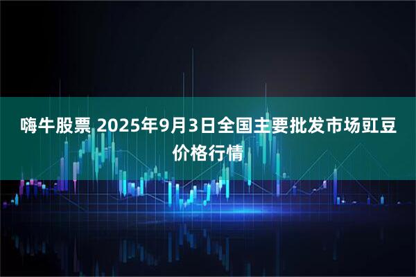 嗨牛股票 2025年9月3日全国主要批发市场豇豆价格行情