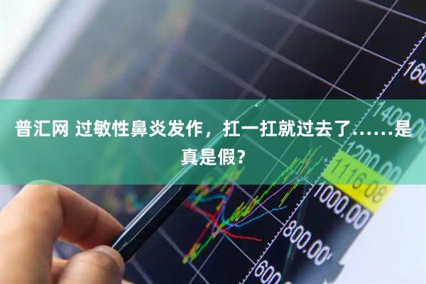 普汇网 过敏性鼻炎发作，扛一扛就过去了……是真是假？